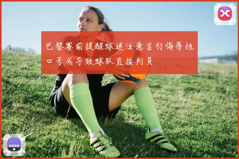 巴黎赛前提醒球迷注意言行侮辱性口号或导致球队直接判负