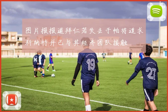 图片报报道拜仁若失去于帕将追求科纳特并已与其经济团队接触