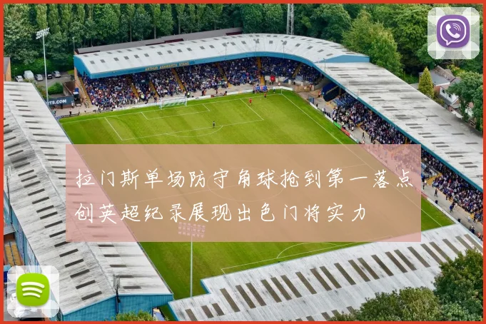 拉门斯单场防守角球抢到第一落点创英超纪录展现出色门将实力
